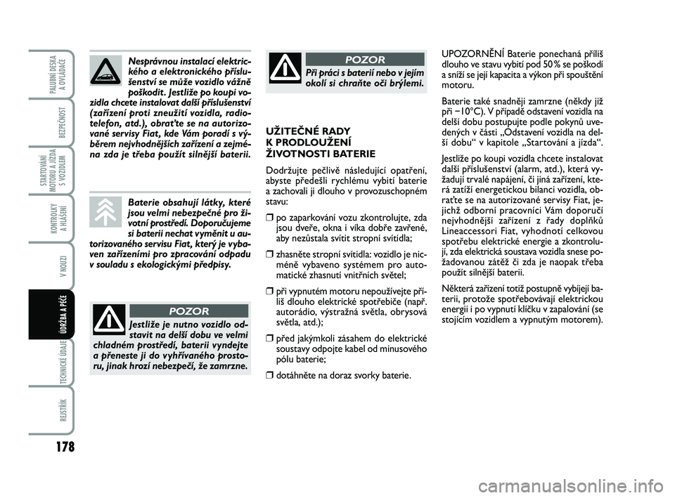 FIAT PUNTO 2020 Návod k použití a údržbě (in Czech) 178
BEZPEČNOST
STARTOVÁNÍ
MOTORU A JÍZDA S VOZIDLEM
KONTROLKY A HLÁŠENÍ
V NOUZI
TECHNICKÉ ÚDAJE
REJSTŘÍK
PALUBNÍ DESKA A OVLÁDAČE
ÚDRŽBA A PÉČE
UPOZORNĚNÍ Baterie ponechaná pří FIAT PUNTO 2020 Návod k použití a údržbě (in Czech) 178
BEZPEČNOST
STARTOVÁNÍ
MOTORU A JÍZDA S VOZIDLEM
KONTROLKY A HLÁŠENÍ
V NOUZI
TECHNICKÉ ÚDAJE
REJSTŘÍK
PALUBNÍ DESKA A OVLÁDAČE
ÚDRŽBA A PÉČE
UPOZORNĚNÍ Baterie ponechaná pří