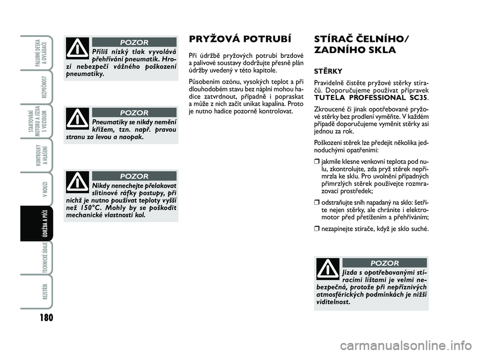 FIAT PUNTO 2020 Návod k použití a údržbě (in Czech) 180
BEZPEČNOST
STARTOVÁNÍ
MOTORU A JÍZDA S VOZIDLEM
KONTROLKY A HLÁŠENÍ
V NOUZI
TECHNICKÉ ÚDAJE
REJSTŘÍK
PALUBNÍ DESKA A OVLÁDAČE
ÚDRŽBA A PÉČE
STÍRAČ ČELNÍHO/
ZADNÍHO SKLA
ST FIAT PUNTO 2020 Návod k použití a údržbě (in Czech) 180
BEZPEČNOST
STARTOVÁNÍ
MOTORU A JÍZDA S VOZIDLEM
KONTROLKY A HLÁŠENÍ
V NOUZI
TECHNICKÉ ÚDAJE
REJSTŘÍK
PALUBNÍ DESKA A OVLÁDAČE
ÚDRŽBA A PÉČE
STÍRAČ ČELNÍHO/
ZADNÍHO SKLA
ST