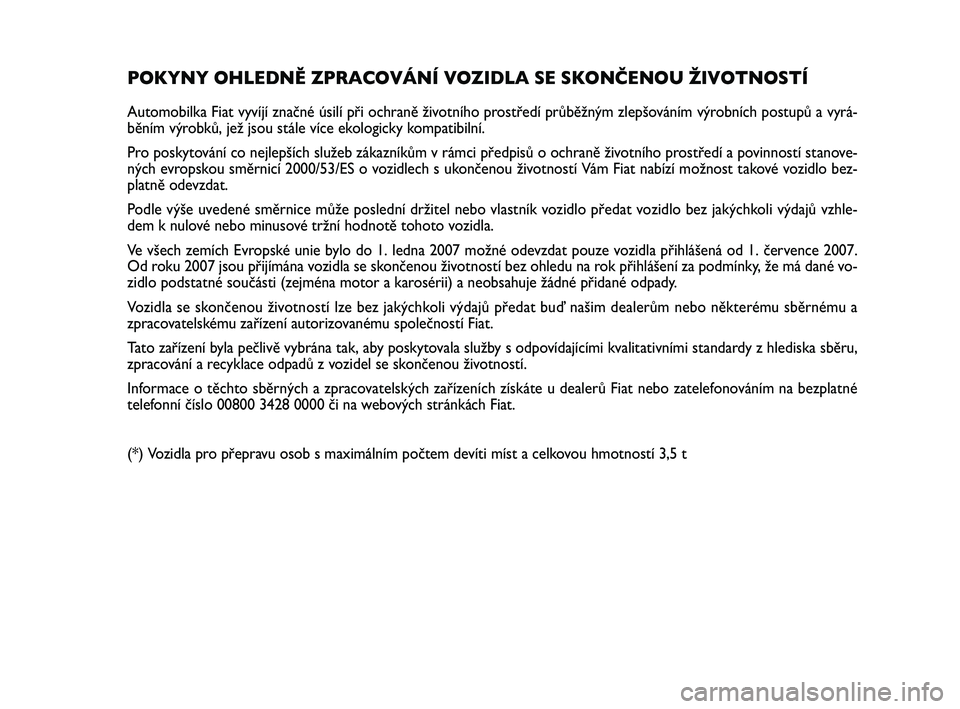 FIAT PUNTO 2016  Návod k použití a údržbě (in Czech) POKYNY OHLEDNĚ ZPRACOVÁNÍ VOZIDLA SE SKONČENOU ŽIVOTNOSTÍ\
Automobilka Fiat vyvíjí značné úsilí při ochraně ž\
ivotního prostředí pr\bběžným zlepšováním výrobních postup\b a
