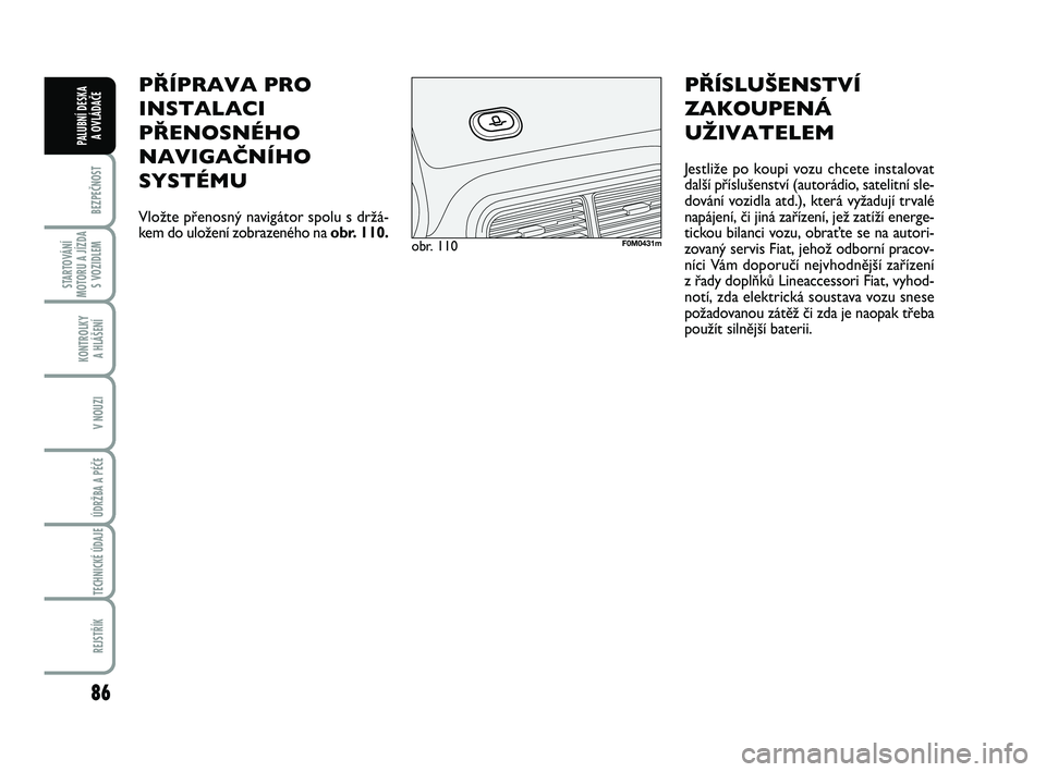 FIAT PUNTO 2020 Návod k použití a údržbě (in Czech) 86
BEZPEČNOST
STARTOVÁNÍ
MOTORU A JÍZDA S VOZIDLEM
KONTROLKY A HLÁŠENÍ
V NOUZI
ÚDRŽBA A PÉČE
TECHNICKÉ ÚDAJE
REJSTŘÍK
PALUBNÍ DESKA A OVLÁDAČE
PŘÍPRAVA PRO
INSTALACI
PŘENOSNÉHO FIAT PUNTO 2020 Návod k použití a údržbě (in Czech) 86
BEZPEČNOST
STARTOVÁNÍ
MOTORU A JÍZDA S VOZIDLEM
KONTROLKY A HLÁŠENÍ
V NOUZI
ÚDRŽBA A PÉČE
TECHNICKÉ ÚDAJE
REJSTŘÍK
PALUBNÍ DESKA A OVLÁDAČE
PŘÍPRAVA PRO
INSTALACI
PŘENOSNÉHO