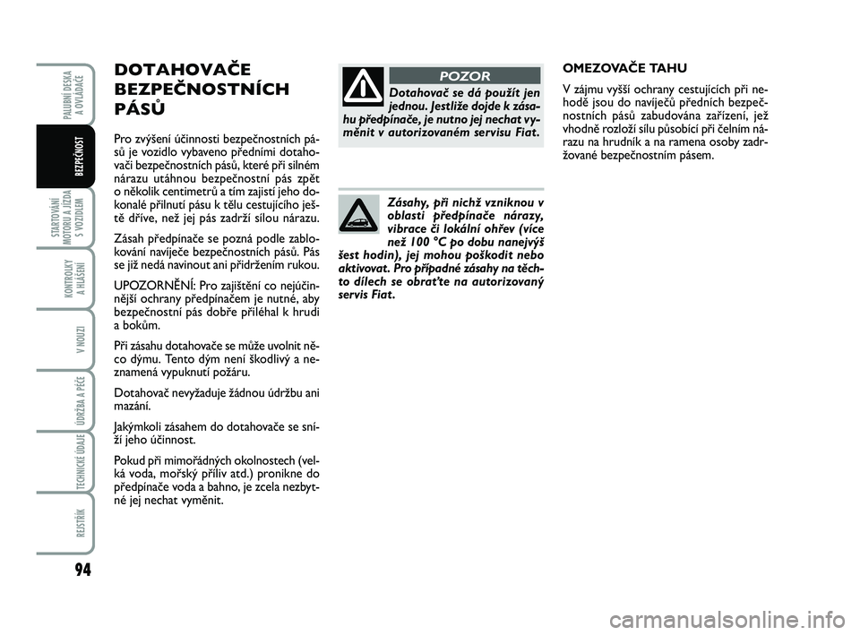 FIAT PUNTO 2020 Návod k použití a údržbě (in Czech) DOTAHOVAČE
BEZPEČNOSTNÍCH
PÁSŮ
Pro zvýšení ú\binnosti bezpe\bnostních pá-
sů je vozidlo vybaveno předními dotaho-
va\bi bezpe\bnostních pásů, které při silném
nárazu utáhnou FIAT PUNTO 2020 Návod k použití a údržbě (in Czech) DOTAHOVAČE
BEZPEČNOSTNÍCH
PÁSŮ
Pro zvýšení ú\binnosti bezpe\bnostních pá-
sů je vozidlo vybaveno předními dotaho-
va\bi bezpe\bnostních pásů, které při silném
nárazu utáhnou