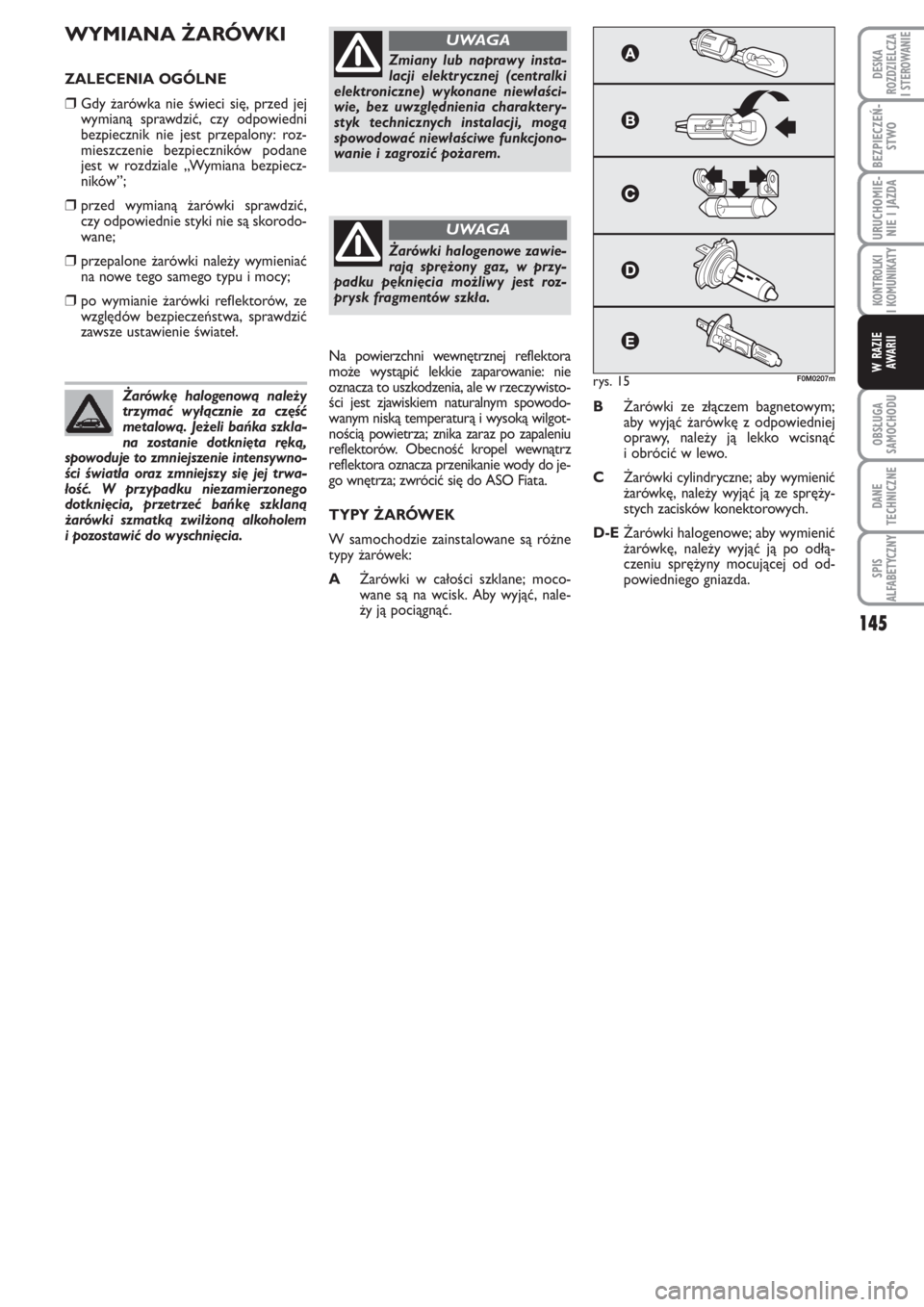 FIAT PUNTO 2012 Instrukcja obsługi (in Polish) 145
OB SŁU GA
SA MO CHO DU
DA NE
TECH NICZ NE
SPIS
ALFABETYCZNY
DE SKA
ROZ DZIEL CZA
I STEROWANIE
BEZ PIE CZEŃ -
STWO
URU CHO MIE -
NIE I JAZ DA
KON TRO L KI
I KO MU NI KA TY
W RA ZIE
AWA RII
WY MIA FIAT PUNTO 2012 Instrukcja obsługi (in Polish) 145
OB SŁU GA
SA MO CHO DU
DA NE
TECH NICZ NE
SPIS
ALFABETYCZNY
DE SKA
ROZ DZIEL CZA
I STEROWANIE
BEZ PIE CZEŃ -
STWO
URU CHO MIE -
NIE I JAZ DA
KON TRO L KI
I KO MU NI KA TY
W RA ZIE
AWA RII
WY MIA