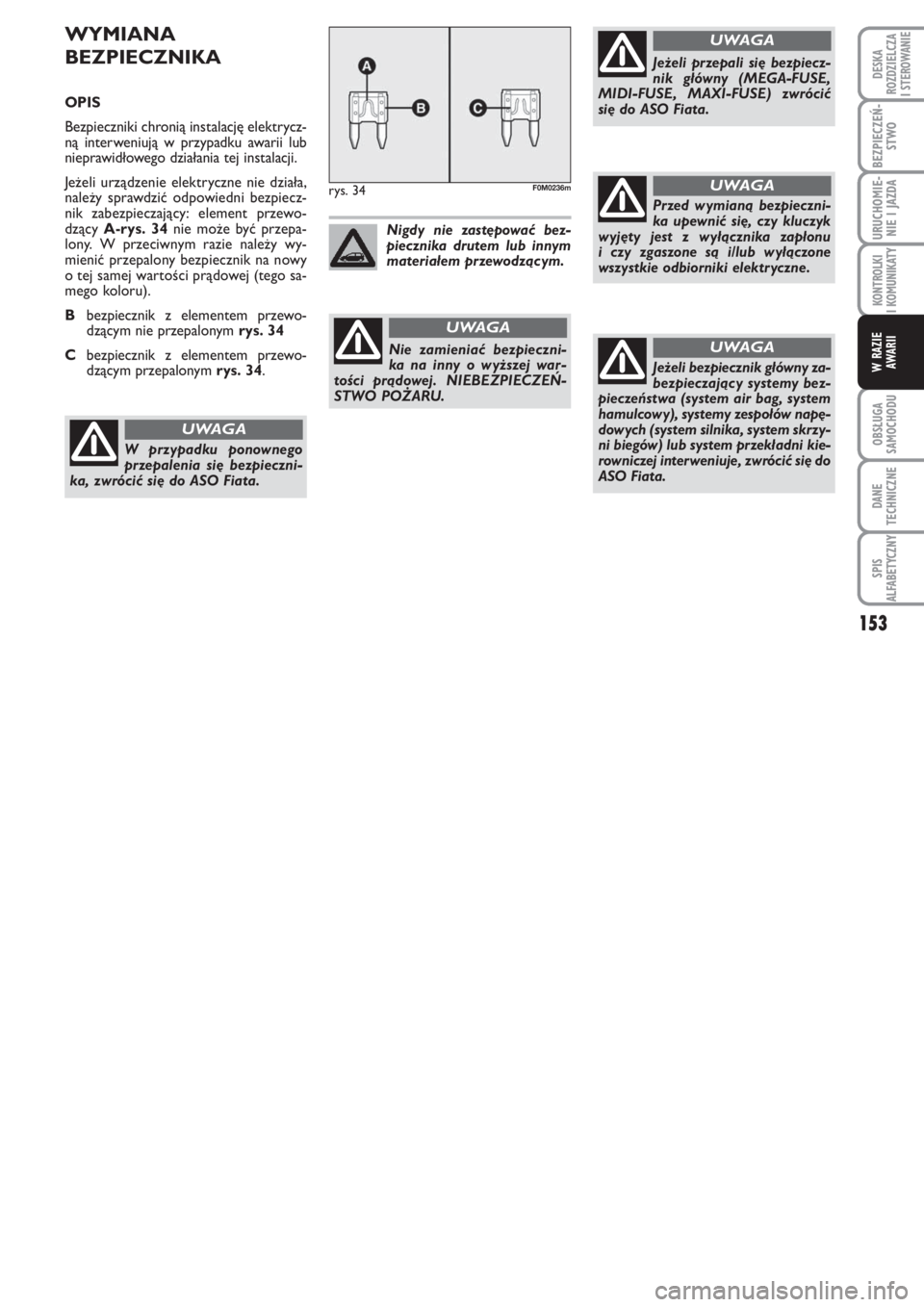 FIAT PUNTO 2012 Instrukcja obsługi (in Polish) 153
OB SŁU GA
SA MO CHO DU
DA NE
TECH NICZ NE
SPIS
ALFABETYCZNY
DE SKA
ROZ DZIEL CZA
I STEROWANIE
BEZ PIE CZEŃ -
STWO
URU CHO MIE -
NIE I JAZ DA
KON TRO L KI
I KO MU NI KA TY
W RA ZIE
AWA RII
WY MIA FIAT PUNTO 2012 Instrukcja obsługi (in Polish) 153
OB SŁU GA
SA MO CHO DU
DA NE
TECH NICZ NE
SPIS
ALFABETYCZNY
DE SKA
ROZ DZIEL CZA
I STEROWANIE
BEZ PIE CZEŃ -
STWO
URU CHO MIE -
NIE I JAZ DA
KON TRO L KI
I KO MU NI KA TY
W RA ZIE
AWA RII
WY MIA