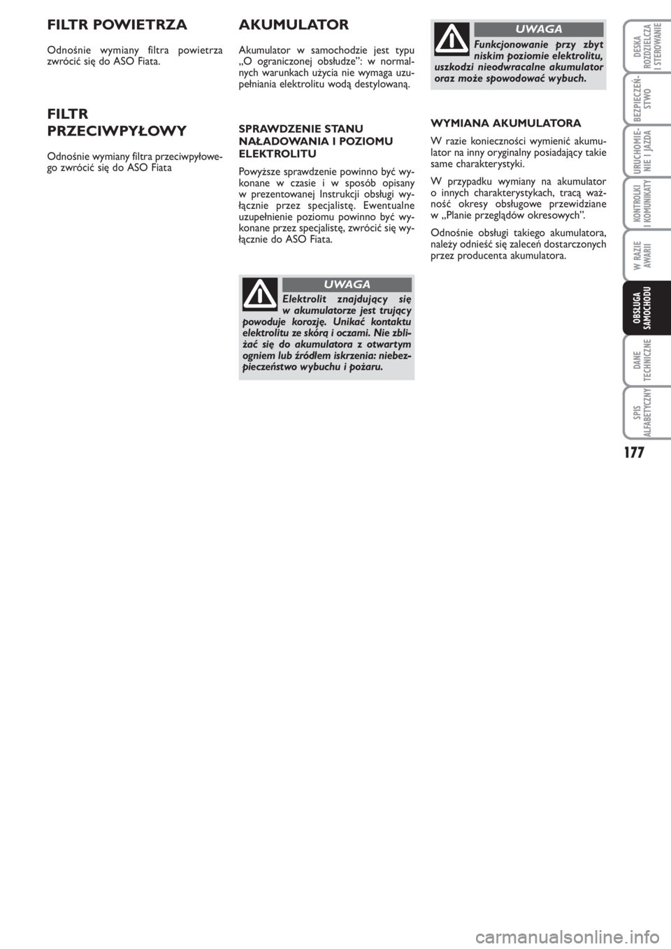 FIAT PUNTO 2012  Instrukcja obsługi (in Polish) 177
DA NE
TECH NICZ NE
SPIS
ALFABETYCZNY
DE SKA
ROZ DZIEL CZA
I STEROWANIE
BEZ PIE CZEŃ -
STWO
URU CHO MIE -
NIE I JAZ DA
KON TRO L KI
I KO MU NI KA TY
W RA ZIE
AWA RII
OB SŁU GA
SA MO CHO DU
FILTR 