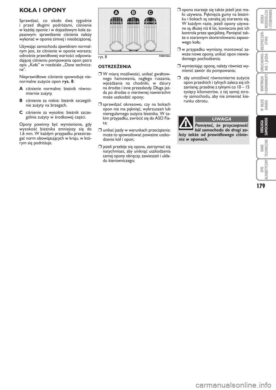 FIAT PUNTO 2012  Instrukcja obsługi (in Polish) 179
DA NE
TECH NICZ NE
SPIS
ALFABETYCZNY
DE SKA
ROZ DZIEL CZA
I STEROWANIE
BEZ PIE CZEŃ -
STWO
URU CHO MIE -
NIE I JAZ DA
KON TRO L KI
I KO MU NI KA TY
W RA ZIE
AWA RII
OB SŁU GA
SA MO CHO DU
KO ŁA