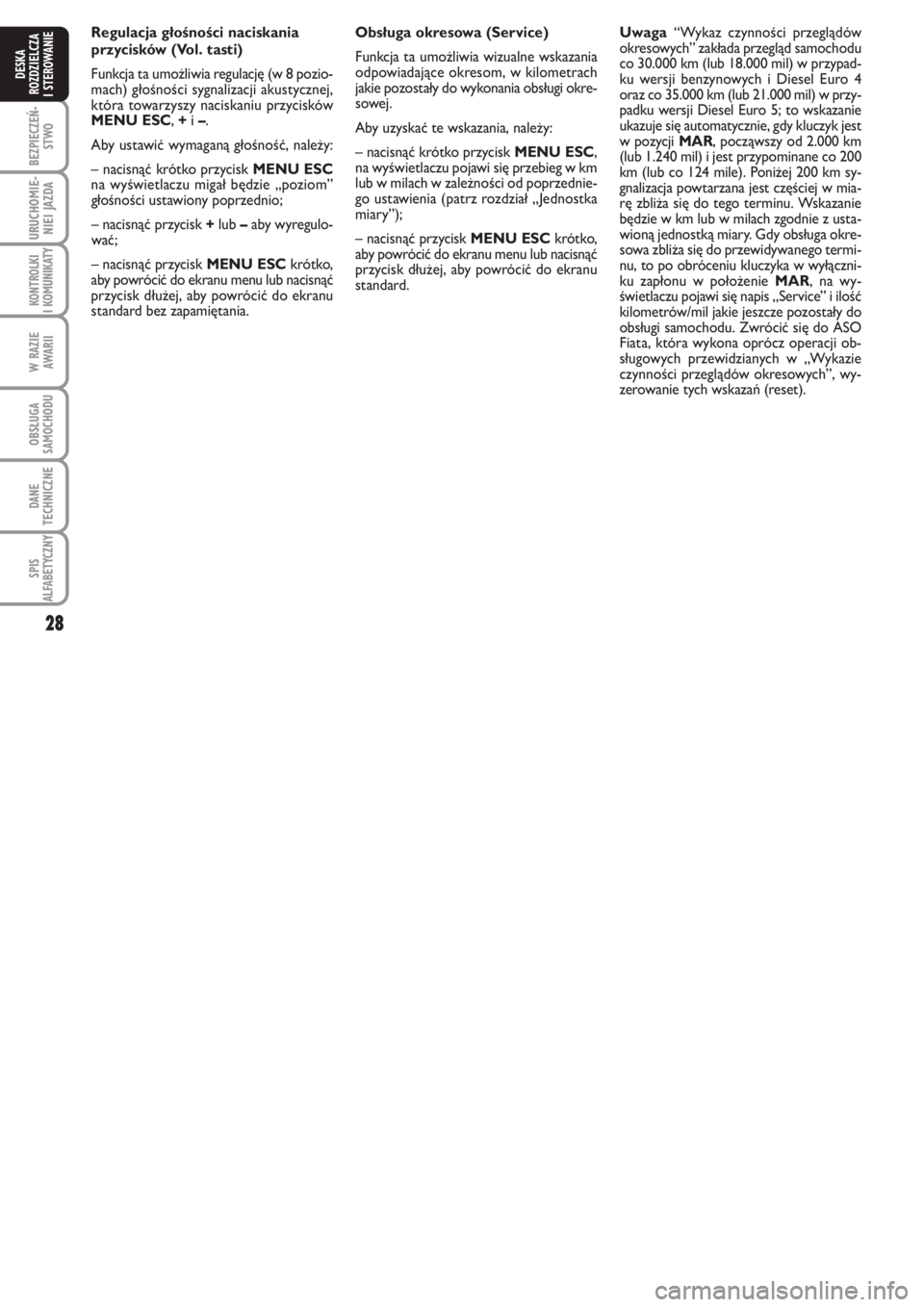 FIAT PUNTO 2011  Instrukcja obsługi (in Polish) 28
BEZ PIE CZEŃ -
STWO
URU CHO MIE -
NIEI JAZ DA
KON TRO L KI
I KO MU NI KA TY
W RA ZIE
AWA RII
OB SŁU GA
SA MO CHO DU
DA NE
TECH NICZ NE
SPIS
ALFABETYCZNY
DE SKA
ROZ DZIEL CZA
I STEROWANIE
Re gu la