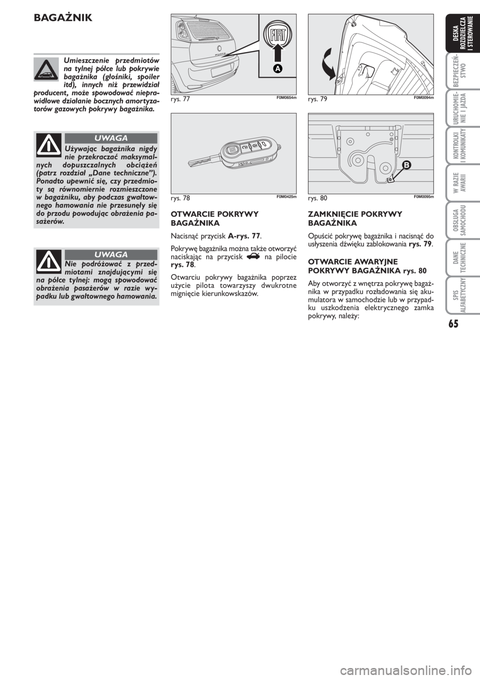 FIAT PUNTO 2012 Instrukcja obsługi (in Polish) 65
BEZ PIE CZEŃ -
STWO
URU CHO MIE -
NIE I JAZ DA
KO N TRO L KI
I KO MU NI KA TY
W RA ZIE
AWA RII
OB SŁU GA
SA MO CHO DU
DA NE
TECH NICZ NE
SPIS
ALFABETYCZNY
DE SKA
ROZ DZIEL CZA
I STEROWANIE
rys. FIAT PUNTO 2012 Instrukcja obsługi (in Polish) 65
BEZ PIE CZEŃ -
STWO
URU CHO MIE -
NIE I JAZ DA
KO N TRO L KI
I KO MU NI KA TY
W RA ZIE
AWA RII
OB SŁU GA
SA MO CHO DU
DA NE
TECH NICZ NE
SPIS
ALFABETYCZNY
DE SKA
ROZ DZIEL CZA
I STEROWANIE
rys.