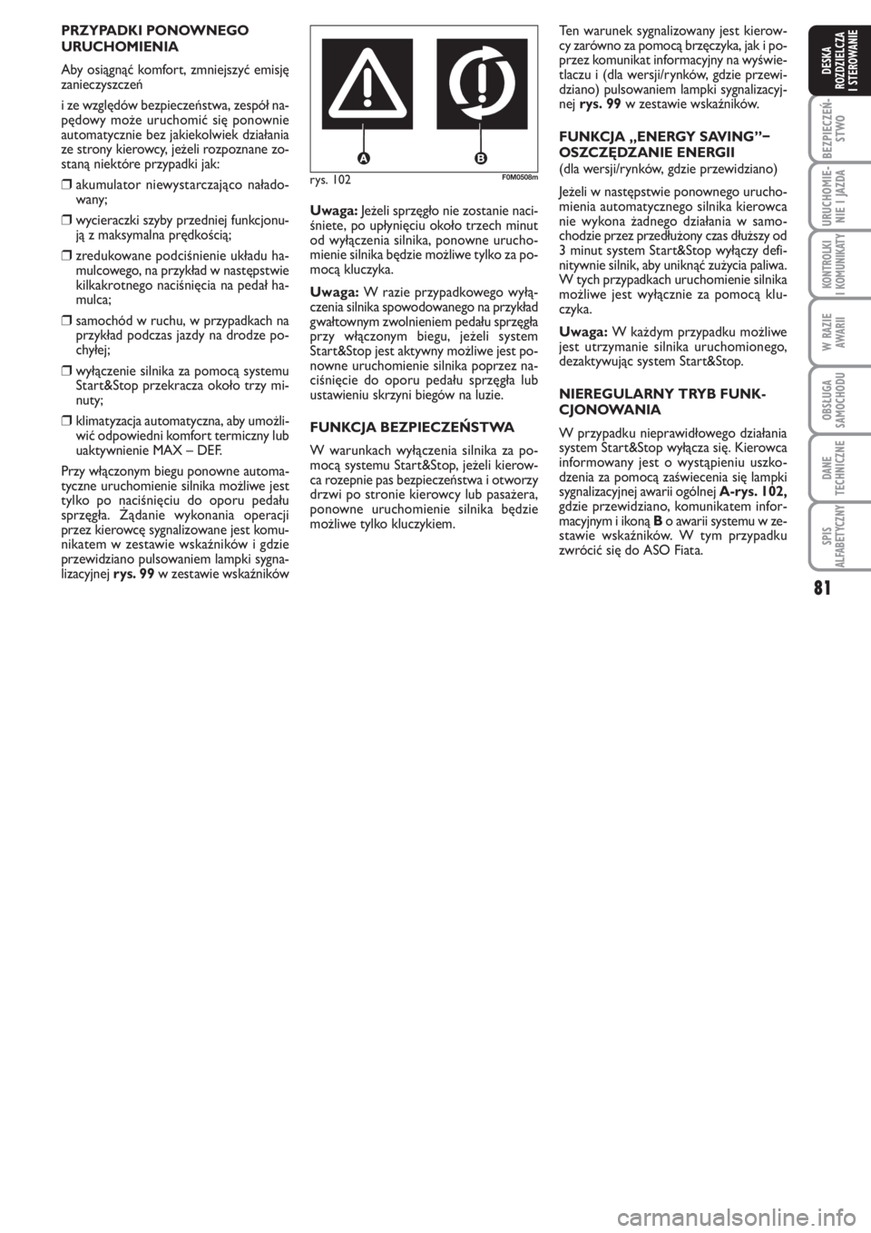 FIAT PUNTO 2012  Instrukcja obsługi (in Polish) 81
BEZ PIE CZEŃ -
STWO
URU CHO MIE -
NIE I JAZ DA
KO N  TRO L KI
I KO MU NI KA TY
W RA ZIE
AWA RII
OB SŁU GA
SA MO CHO DU
DA NE
TECH NICZ NE
SPIS
ALFABETYCZNY
DE SKA
ROZ DZIEL CZA
I STEROWANIE
rys. 