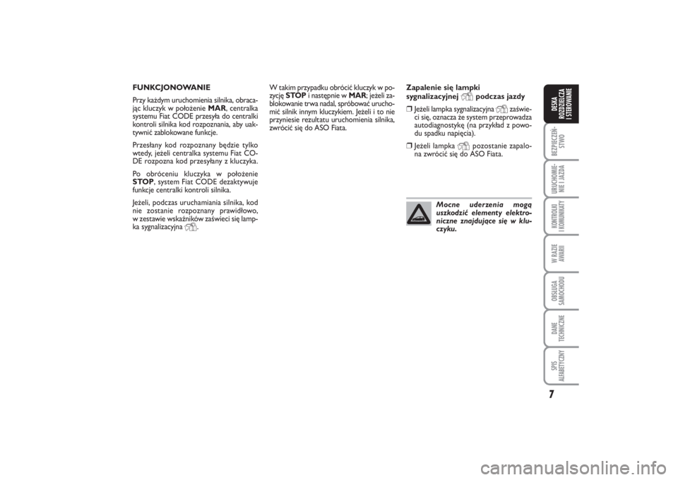 FIAT PUNTO 2014  Instrukcja obsługi (in Polish) 7BEZ PIE CZEŃ -
STWOURU CHO MIE -
NIE I JAZ DAKON TRO L KI
I  KO MU NI KA TYW RA ZIE
AWA RIIOB SŁU GA
SA MO CHO DUDA NE
TECH NICZ NESPIS
ALFABETYCZNYDE SKA
ROZ DZIEL CZA
I STEROWANIE
Wta kim przy pa