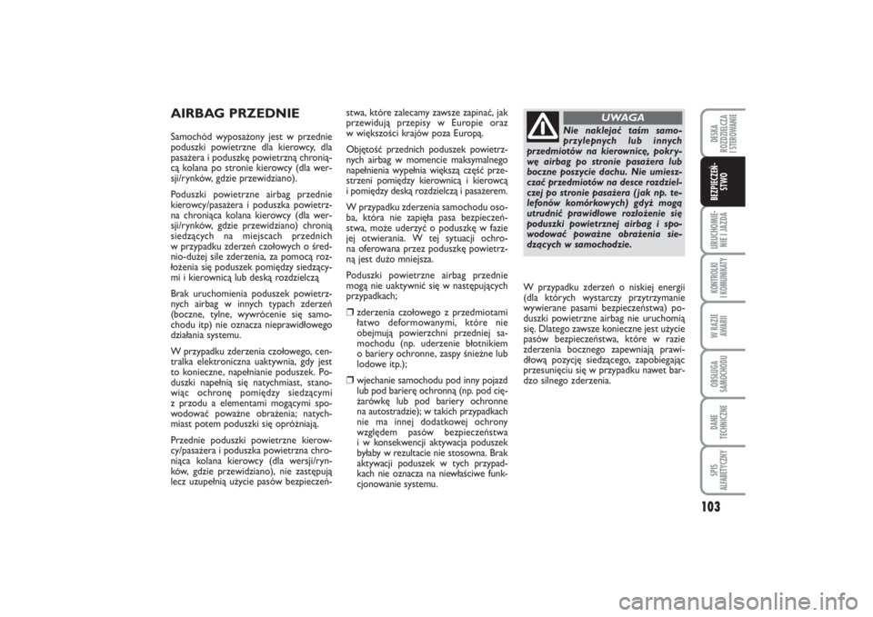 FIAT PUNTO 2014  Instrukcja obsługi (in Polish) 103
URU CHO MIE -
NIE I JAZ DAKON TRO L KI
I  KO MU NI KA TYW RA ZIE
AWA RIIOB SŁU GA
SA MO CHO DUDA NE
TECH NICZ NESPIS
ALFABETYCZNYDE SKA
ROZ DZIEL CZA
I STEROWANIEBEZ PIE CZEŃ -
STWO
AIR BAG PRZE