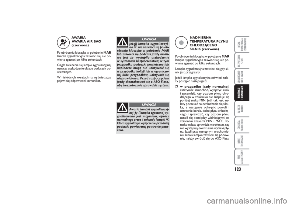 FIAT PUNTO 2014 Instrukcja obsługi (in Polish) 123
W RA ZIE
AWA RIIOB SŁU GA
SA MO CHO DUDA NE
TECH NICZ NESPIS
ALFABETYCZNYDE SKA
ROZ DZIEL CZA
I STEROWANIEBEZ PIE CZEŃ -
STWOURU CHO MIE -
NIE I JAZ DAKON TRO L KI
I KO MU NI KA TY
AWA RIA
AW FIAT PUNTO 2014 Instrukcja obsługi (in Polish) 123
W RA ZIE
AWA RIIOB SŁU GA
SA MO CHO DUDA NE
TECH NICZ NESPIS
ALFABETYCZNYDE SKA
ROZ DZIEL CZA
I STEROWANIEBEZ PIE CZEŃ -
STWOURU CHO MIE -
NIE I JAZ DAKON TRO L KI
I KO MU NI KA TY
AWA RIA
AW