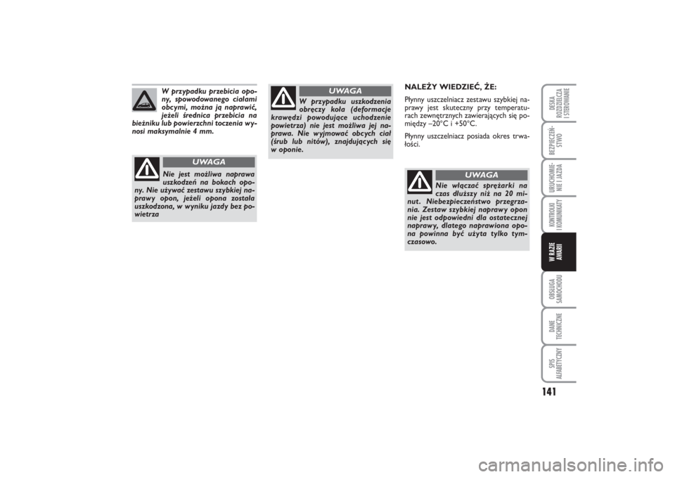 FIAT PUNTO 2014  Instrukcja obsługi (in Polish) 141
OB SŁU GA
SA MO CHO DUDA NE
TECH NICZ NESPIS
ALFABETYCZNYDE SKA
ROZ DZIEL CZA
I STEROWANIEBEZ PIE CZEŃ -
STWOURU CHO MIE -
NIE I JAZ DAKON TRO L KI
I  KO MU NI KA TYW RA ZIE
AWA RII
NA LE ŻY WI
