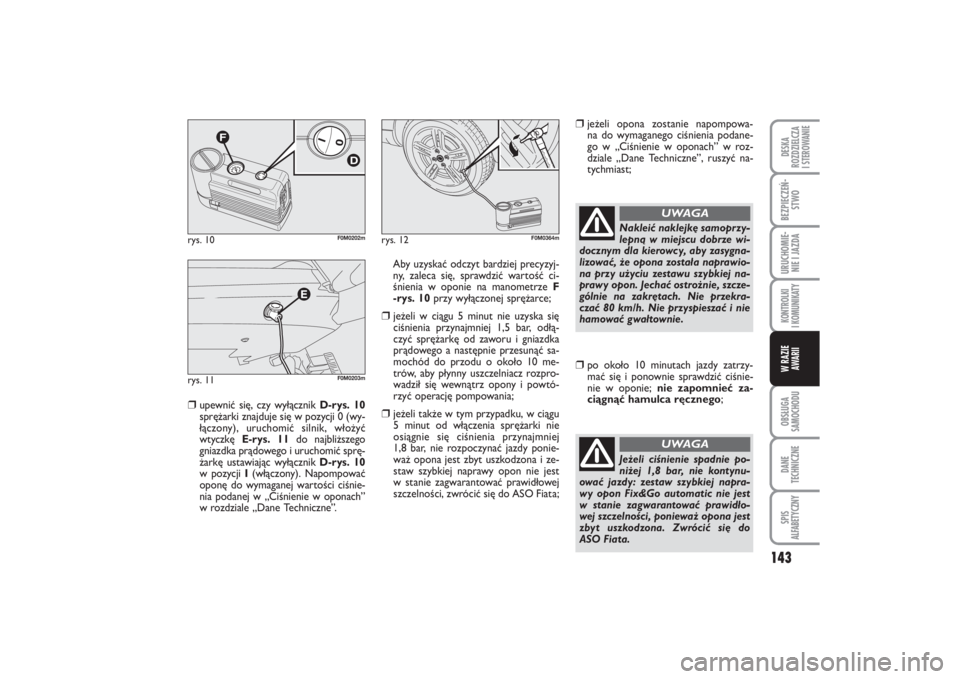 FIAT PUNTO 2014  Instrukcja obsługi (in Polish) 143
OB SŁU GA
SA MO CHO DUDA NE
TECH NICZ NESPIS
ALFABETYCZNYDE SKA
ROZ DZIEL CZA
I STEROWANIEBEZ PIE CZEŃ -
STWOURU CHO MIE -
NIE I JAZ DAKON TRO L KI
I  KO MU NI KA TYW RA ZIE
AWA RII
❒
upew ni