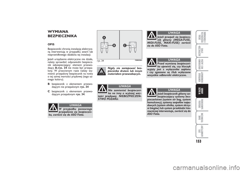FIAT PUNTO 2014  Instrukcja obsługi (in Polish) 153
OB SŁU GA
SA MO CHO DUDA NE
TECH NICZ NESPIS
ALFABETYCZNYDE SKA
ROZ DZIEL CZA
I STEROWANIEBEZ PIE CZEŃ -
STWOURU CHO MIE -
NIE I JAZ DAKON TRO L KI
I  KO MU NI KA TYW RA ZIE
AWA RII
WY MIA NA
BE