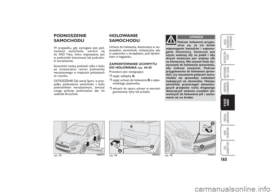 FIAT PUNTO 2014 Instrukcja obsługi (in Polish) 163
OB SŁU GA
SA MO CHO DUDA NE
TECH NICZ NESPIS
ALFABETYCZNYDE SKA
ROZ DZIEL CZA
I STEROWANIEBEZ PIE CZEŃ -
STWOURU CHO MIE -
NIE I JAZ DAKON TRO L KI
I KO MU NI KA TYW RA ZIE
AWA RII
rys. 43
F0M0 FIAT PUNTO 2014 Instrukcja obsługi (in Polish) 163
OB SŁU GA
SA MO CHO DUDA NE
TECH NICZ NESPIS
ALFABETYCZNYDE SKA
ROZ DZIEL CZA
I STEROWANIEBEZ PIE CZEŃ -
STWOURU CHO MIE -
NIE I JAZ DAKON TRO L KI
I KO MU NI KA TYW RA ZIE
AWA RII
rys. 43
F0M0