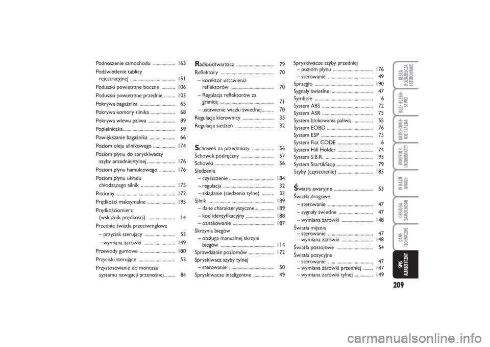 FIAT PUNTO 2014  Instrukcja obsługi (in Polish) 209
DE SKA
ROZ DZIEL CZA
I STEROWANIEBEZ PIE CZEŃ -
STWOURU CHO MIE -
NIE I JAZ DAKON TRO L KI
I  KO MU NI KA TYW RA ZIE
AWA RIIOB SŁU GA
SA MO CHO DUDA NE
TECH NICZ NESPIS
ALFABETYCZNY
Radioodtwarz