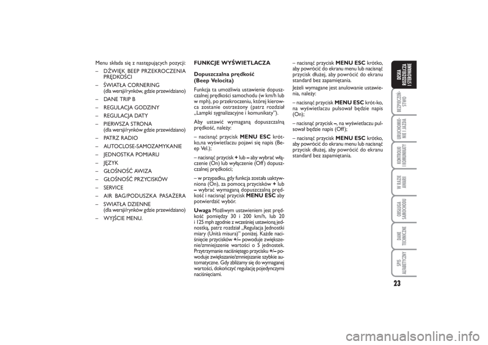 FIAT PUNTO 2014  Instrukcja obsługi (in Polish) 23
BEZ PIE CZEŃ -
STWOURU CHO MIE -
NIE I JAZ DAKON TRO L KI
I  KO MU NI KA TYW RA ZIE
AWA RIIOB SŁU GA
SA MO CHO DUDA NE
TECH NICZ NESPIS
ALFABETYCZNYDE SKA
ROZ DZIEL CZA
I STEROWANIE
Menu składa 