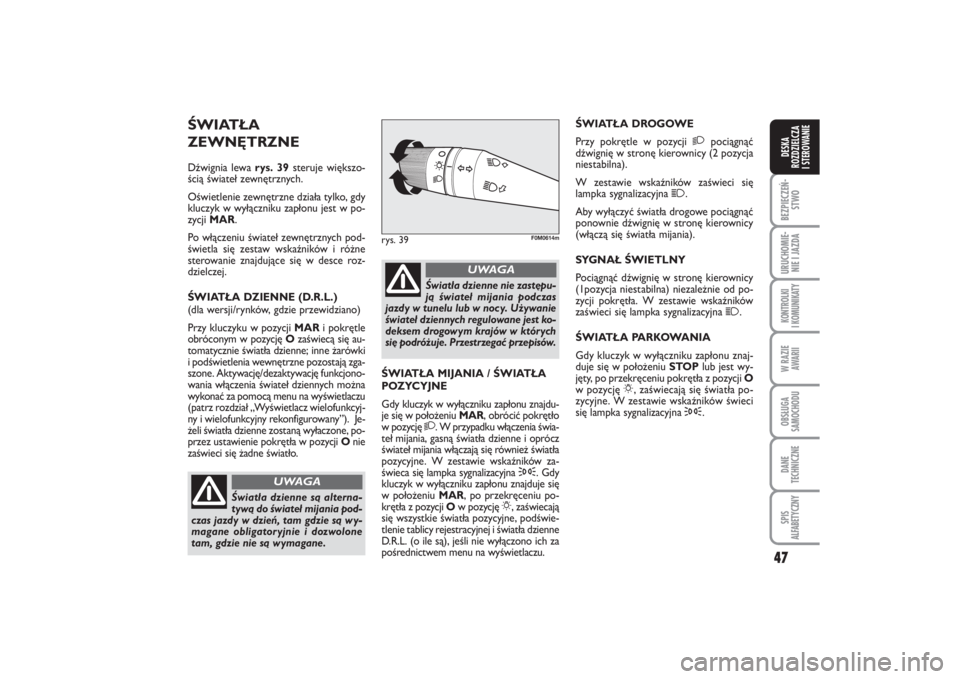 FIAT PUNTO 2014 Instrukcja obsługi (in Polish) 47
BEZ PIE CZEŃ -
STWOURU CHO MIE -
NIE I JAZ DAKON TRO L KI
I KO MU NI KA TYW RA ZIE
AWA RIIOB SŁU GA
SA MO CHO DUDA NE
TECH NICZ NESPIS
ALFABETYCZNYDE SKA
ROZ DZIEL CZA
I STEROWANIE
ŚWIA TŁA
ZE FIAT PUNTO 2014 Instrukcja obsługi (in Polish) 47
BEZ PIE CZEŃ -
STWOURU CHO MIE -
NIE I JAZ DAKON TRO L KI
I KO MU NI KA TYW RA ZIE
AWA RIIOB SŁU GA
SA MO CHO DUDA NE
TECH NICZ NESPIS
ALFABETYCZNYDE SKA
ROZ DZIEL CZA
I STEROWANIE
ŚWIA TŁA
ZE