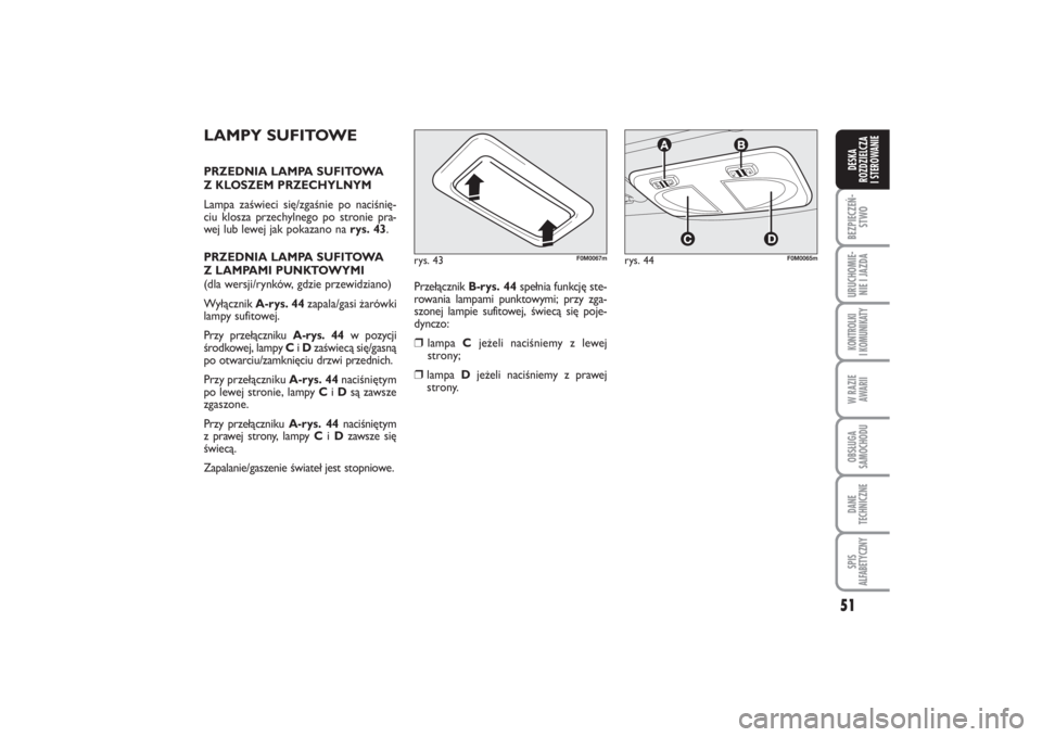 FIAT PUNTO 2014 Instrukcja obsługi (in Polish) 51
BEZ PIE CZEŃ -
STWOURU CHO MIE -
NIE I JAZ DAKON TRO L KI
I KO MU NI KA TYW RA ZIE
AWA RIIOB SŁU GA
SA MO CHO DUDA NE
TECH NICZ NESPIS
ALFABETYCZNYDE SKA
ROZ DZIEL CZA
I STEROWANIE
LAM PY SU FI FIAT PUNTO 2014 Instrukcja obsługi (in Polish) 51
BEZ PIE CZEŃ -
STWOURU CHO MIE -
NIE I JAZ DAKON TRO L KI
I KO MU NI KA TYW RA ZIE
AWA RIIOB SŁU GA
SA MO CHO DUDA NE
TECH NICZ NESPIS
ALFABETYCZNYDE SKA
ROZ DZIEL CZA
I STEROWANIE
LAM PY SU FI