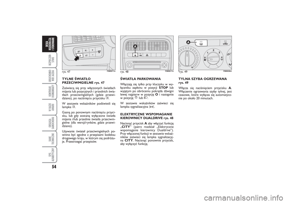 FIAT PUNTO 2014 Instrukcja obsługi (in Polish) 54BEZ PIE CZEŃ -
STWOURU CHO MIE -
NIEI JAZ DAKON TRO L KI
I KO MU NI KA TYW RA ZIE
AWA RIIOB SŁU GA
SA MO CHO DUDA NE
TECH NICZ NESPIS
ALFABETYCZNYDE SKA
ROZ DZIEL CZA
I STEROWANIE
TYL NA SZY BA O FIAT PUNTO 2014 Instrukcja obsługi (in Polish) 54BEZ PIE CZEŃ -
STWOURU CHO MIE -
NIEI JAZ DAKON TRO L KI
I KO MU NI KA TYW RA ZIE
AWA RIIOB SŁU GA
SA MO CHO DUDA NE
TECH NICZ NESPIS
ALFABETYCZNYDE SKA
ROZ DZIEL CZA
I STEROWANIE
TYL NA SZY BA O