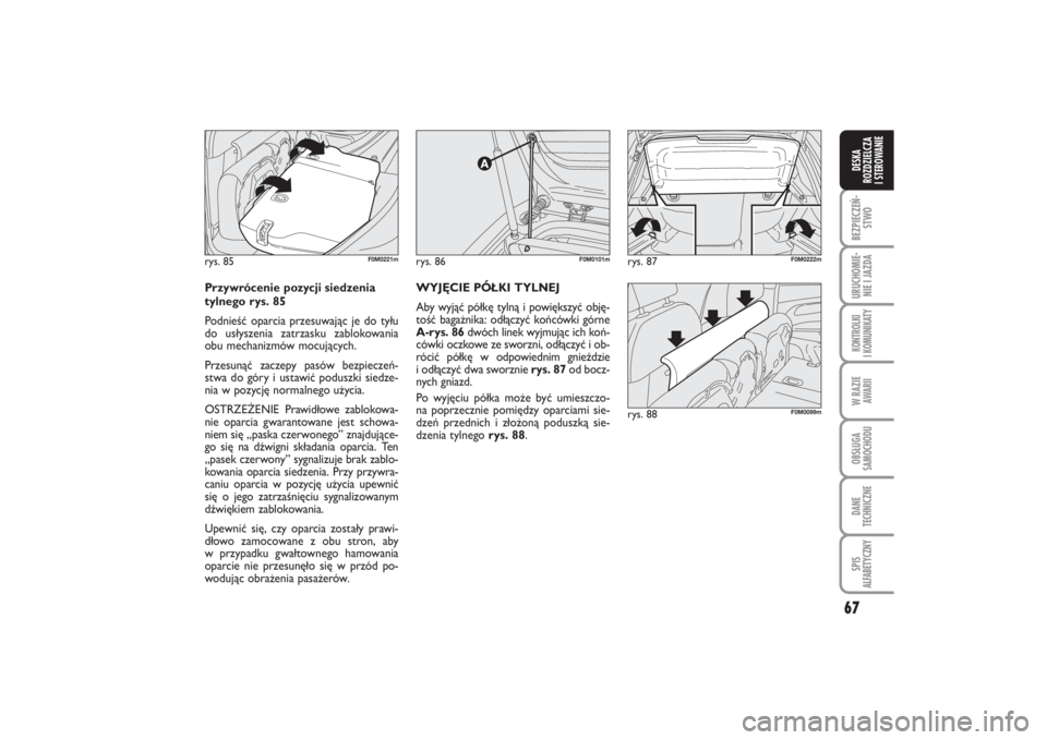 FIAT PUNTO 2014  Instrukcja obsługi (in Polish) 67
BEZ PIE CZEŃ -
STWOURU CHO MIE -
NIE I JAZ DAKON TRO L KI
I  KO MU NI KA TYW RA ZIE
AWA RIIOB SŁU GA
SA MO CHO DUDA NE
TECH NICZ NESPIS
ALFABETYCZNYDE SKA
ROZ DZIEL CZA
I STEROWANIE
rys. 86
F0M01