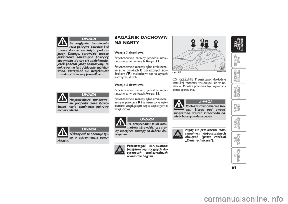 FIAT PUNTO 2014  Instrukcja obsługi (in Polish) 69
BEZ PIE CZEŃ -
STWOURU CHO MIE -
NIE I JAZ DAKON TRO L KI
I  KO MU NI KA TYW RA ZIE
AWA RIIOB SŁU GA
SA MO CHO DUDA NE
TECH NICZ NESPIS
ALFABETYCZNYDE SKA
ROZ DZIEL CZA
I STEROWANIE
Ze wzglę dó