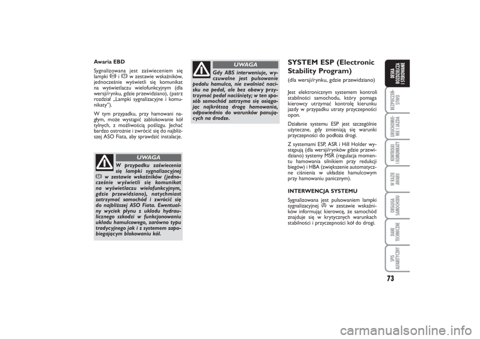 FIAT PUNTO 2014  Instrukcja obsługi (in Polish) 73
BEZ PIE CZEŃ -
STWOURU CHO MIE -
NIE I JAZ DAKON TRO L KI
I  KO MU NI KA TYW RA ZIE
AWA RIIOB SŁU GA
SA MO CHO DUDA NE
TECH NICZ NESPIS
ALFABETYCZNYDE SKA
ROZ DZIEL CZA
I STEROWANIE
SYS TEM ESP (