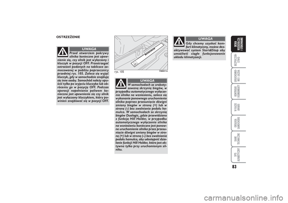 FIAT PUNTO 2014 Instrukcja obsługi (in Polish) 83
BEZ PIE CZEŃ -
STWOURU CHO MIE -
NIE I JAZ DAKON TRO L KI
I KO MU NI KA TYW RA ZIE
AWA RIIOB SŁU GA
SA MO CHO DUDA NE
TECH NICZ NESPIS
ALFABETYCZNYDE SKA
ROZ DZIEL CZA
I STEROWANIE
rys. 105
F0M0 FIAT PUNTO 2014 Instrukcja obsługi (in Polish) 83
BEZ PIE CZEŃ -
STWOURU CHO MIE -
NIE I JAZ DAKON TRO L KI
I KO MU NI KA TYW RA ZIE
AWA RIIOB SŁU GA
SA MO CHO DUDA NE
TECH NICZ NESPIS
ALFABETYCZNYDE SKA
ROZ DZIEL CZA
I STEROWANIE
rys. 105
F0M0
