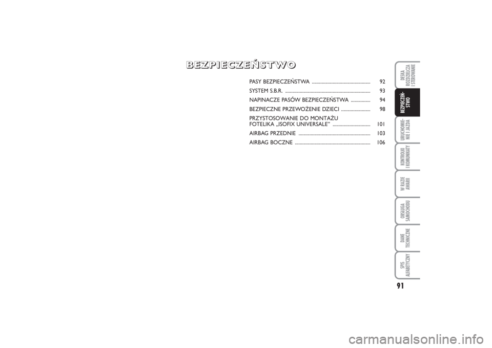 FIAT PUNTO 2014  Instrukcja obsługi (in Polish) 91
URU CHO MIE -
NIE I JAZ DAKON TRO L KI
I  KO MU NI KA TYW RA ZIE
AWA RIIOB SŁU GA
SA MO CHO DUDA NE
TECH NICZ NESPIS
ALFABETYCZNYDE SKA
ROZ DZIEL CZA
I STEROWANIEBEZ PIE CZEŃ -
STWO
PA  SY BEZ PI