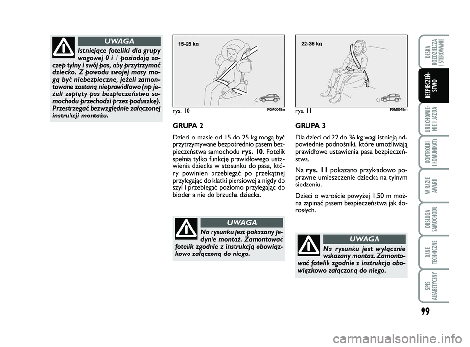 FIAT PUNTO 2016  Instrukcja obsługi (in Polish) 99
URU CHO MIE -NIE I JAZ DA
KON TRO L KI
I  KO MU NI KA TY
W RA ZIE AWA RII
OB SŁU GA
SA MO CHO DU
DA NE
TECH NICZ NE
SPIS
ALFABETYCZNY
DE SKA
ROZ DZIEL CZA
I STEROWANIE
BEZ PIE CZEŃ - STWO
rys. 10