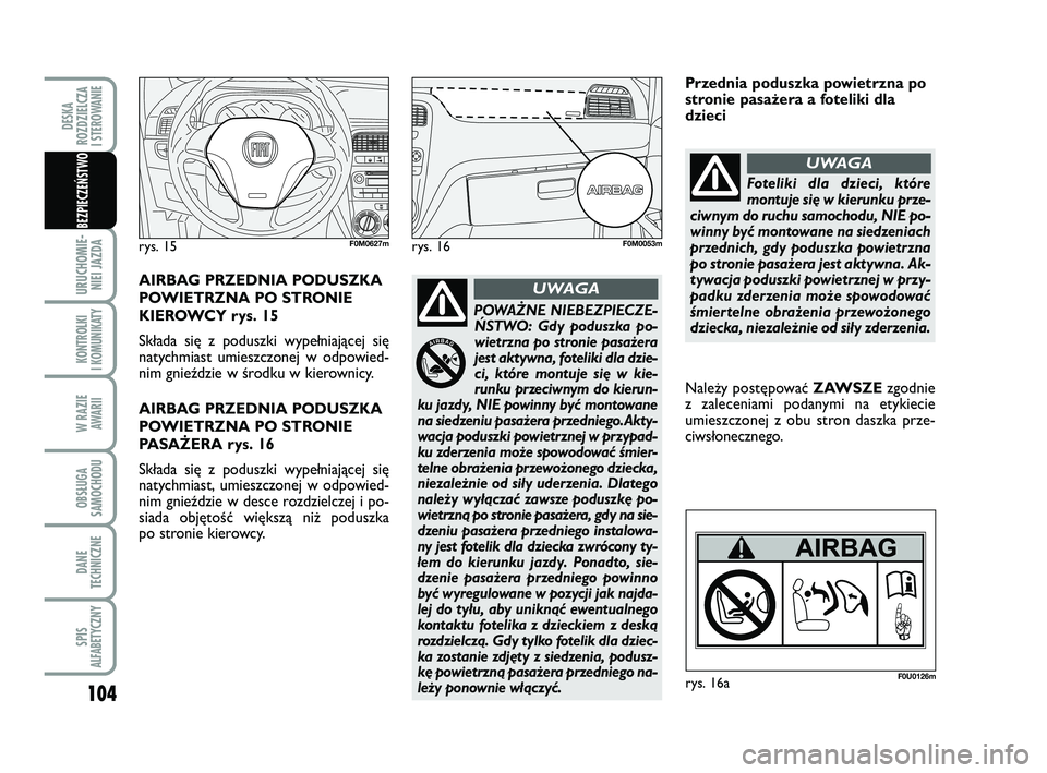 FIAT PUNTO 2016  Instrukcja obsługi (in Polish) 104
URU CHO MIE -NIEI JAZ DA
KON TRO L KI
I  KO MU NI KA TY
W RA ZIE AWA RII
OB SŁU GA
SA MO CHO DU
DA NE
TECH NICZ NE
SPIS
ALFABETYCZNY
DE SKA
ROZ DZIEL CZA
I STEROWANIE
BEZ PIE CZEŃ STWO
POWA\bNE 