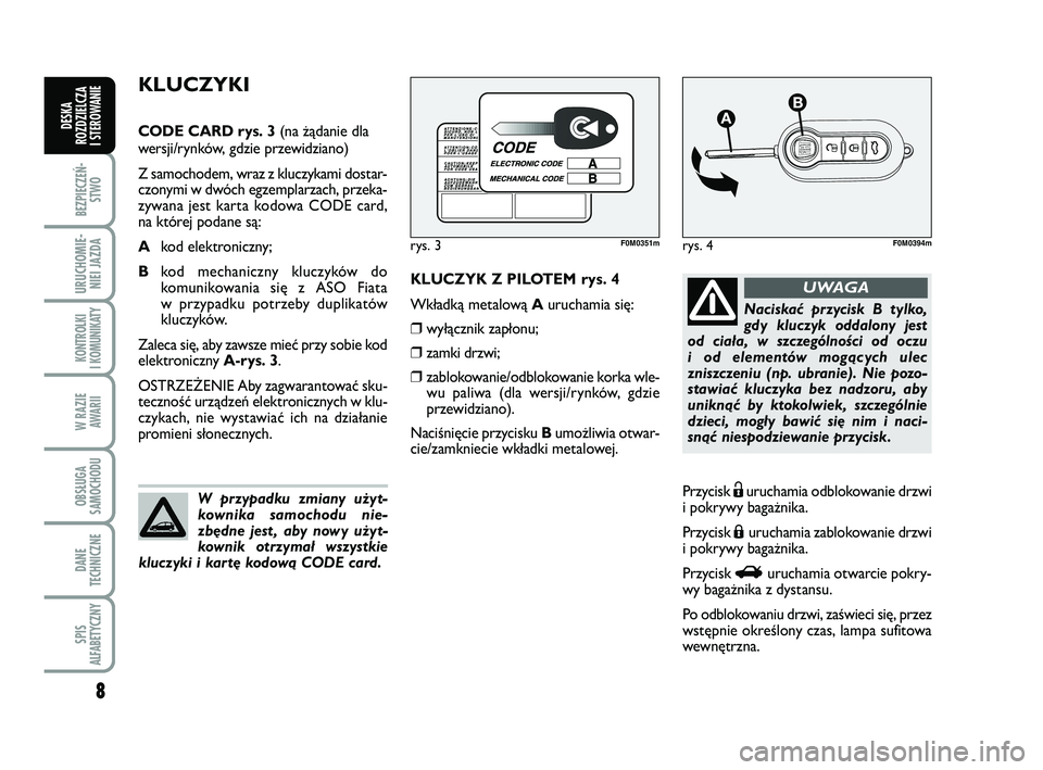 FIAT PUNTO 2016 Instrukcja obsługi (in Polish) 8
BEZ PIE CZEŃ -STWO
URU CHO MIE -NIEI JAZ DA
KON TRO L KI
I KO MU NI KA TY
W RA ZIE AWA RII
OB SŁU GA
SA MO CHO DU
DA NE
TECH NICZ NE
SPIS
ALFABETYCZNY
DE SKA
ROZ DZIEL CZA
I STEROWANIE
KLU CZYK FIAT PUNTO 2016 Instrukcja obsługi (in Polish) 8
BEZ PIE CZEŃ -STWO
URU CHO MIE -NIEI JAZ DA
KON TRO L KI
I KO MU NI KA TY
W RA ZIE AWA RII
OB SŁU GA
SA MO CHO DU
DA NE
TECH NICZ NE
SPIS
ALFABETYCZNY
DE SKA
ROZ DZIEL CZA
I STEROWANIE
KLU CZYK