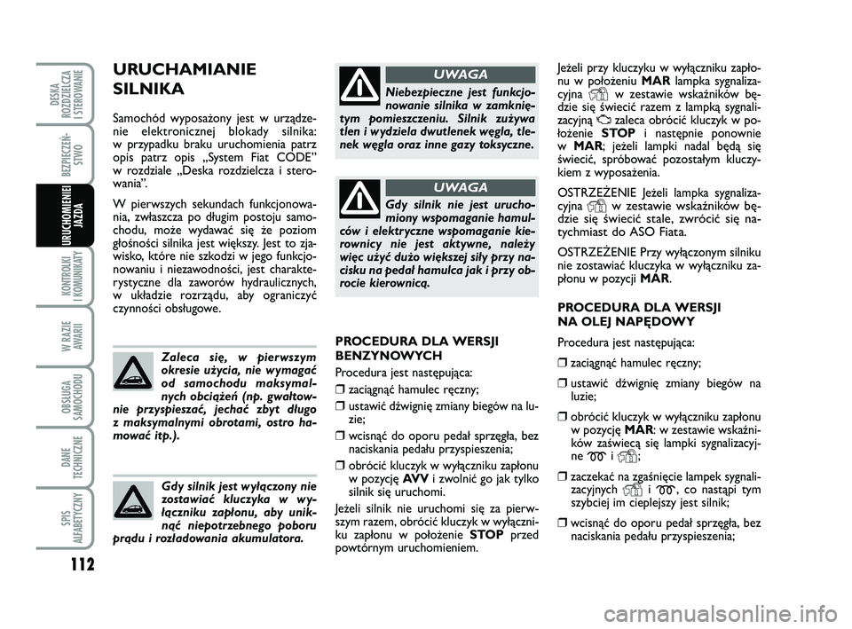 FIAT PUNTO 2019 Instrukcja obsługi (in Polish) 112
KON TRO L KI
I KO MU NI KA TY
W RA ZIE AWA RII
OB SŁU GA
SA MO CHO DU
DA NE
TECH NICZ NE
SPIS
ALFABETYCZNY
DE SKA
ROZ DZIEL CZA
I STEROWANIE
BEZ PIE CZEŃ - STWO
URU CHO MIE NIEI JAZ DA
Je że FIAT PUNTO 2019 Instrukcja obsługi (in Polish) 112
KON TRO L KI
I KO MU NI KA TY
W RA ZIE AWA RII
OB SŁU GA
SA MO CHO DU
DA NE
TECH NICZ NE
SPIS
ALFABETYCZNY
DE SKA
ROZ DZIEL CZA
I STEROWANIE
BEZ PIE CZEŃ - STWO
URU CHO MIE NIEI JAZ DA
Je że