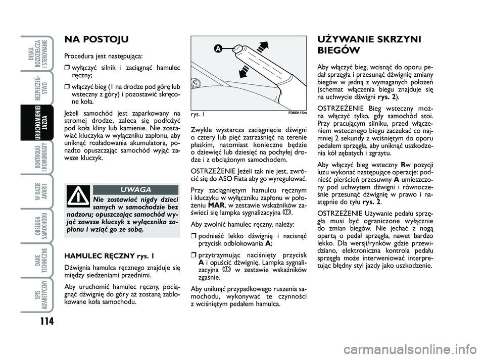 FIAT PUNTO 2019 Instrukcja obsługi (in Polish) 114
KON TRO L KI
I KO MU NI KA TY
W RA ZIE AWA RII
OB SŁU GA
SA MO CHO DU
DA NE
TECH NICZ NE
SPIS
ALFABETYCZNY
DE SKA
ROZ DZIEL CZA
I STEROWANIE
BEZ PIE CZEŃ - STWO
URU CHO MIE NIEI JAZ DA
Zwy kle FIAT PUNTO 2019 Instrukcja obsługi (in Polish) 114
KON TRO L KI
I KO MU NI KA TY
W RA ZIE AWA RII
OB SŁU GA
SA MO CHO DU
DA NE
TECH NICZ NE
SPIS
ALFABETYCZNY
DE SKA
ROZ DZIEL CZA
I STEROWANIE
BEZ PIE CZEŃ - STWO
URU CHO MIE NIEI JAZ DA
Zwy kle