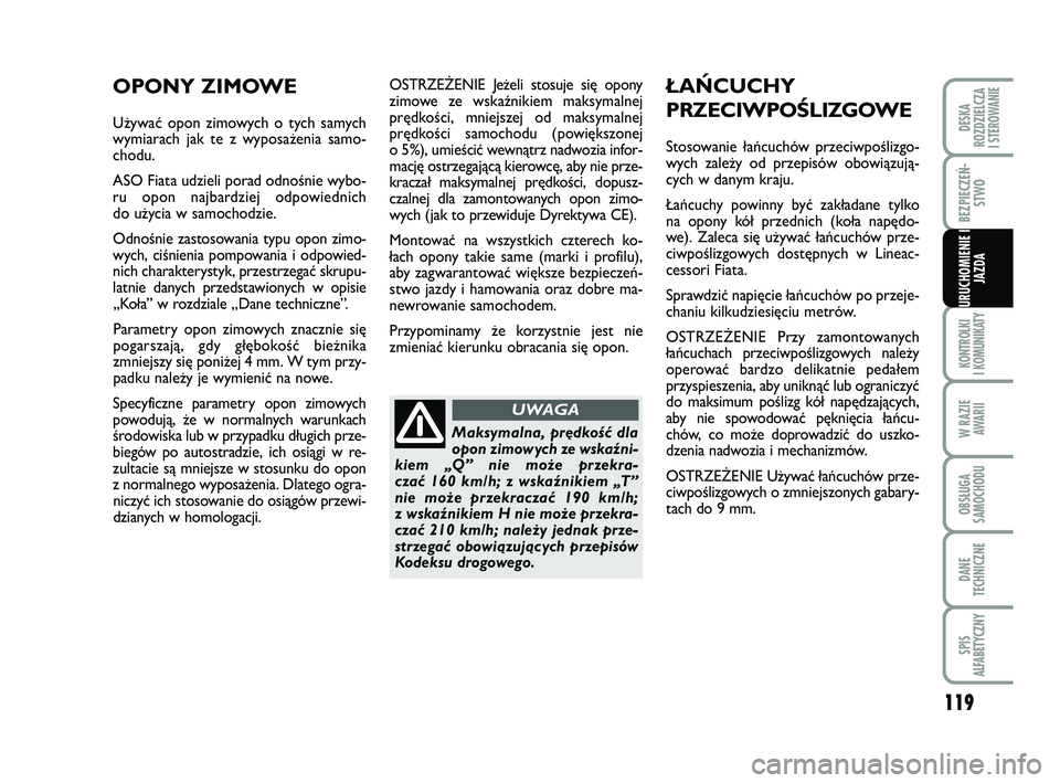 FIAT PUNTO 2019  Instrukcja obsługi (in Polish) 119
KON TRO L KI
I  KO MU NI KA TY
W RA ZIE AWA RII
OB SŁU GA
SA MO CHO DU
DA NE
TECH NICZ NE
SPIS
ALFABETYCZNY
DE SKA
ROZ DZIEL CZA
I STEROWANIE
BEZ PIE CZEŃ - STWO
URU CHO MIE NIE  I JAZ DA
OSTRZE