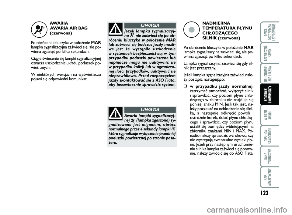 FIAT PUNTO 2019  Instrukcja obsługi (in Polish) 123
W RA ZIEAWA RII
OB SŁU GA
SA MO CHO DU
DA NE
TECH NICZ NE
SPIS
ALFABETYCZNY
DE SKA
ROZ DZIEL CZA
I STEROWANIE
BEZ PIE CZEŃ - STWO
URU CHO MIE -NIE I JAZ DA
KON TRO L KI
I  KO MU NI KA TY
AWA   R