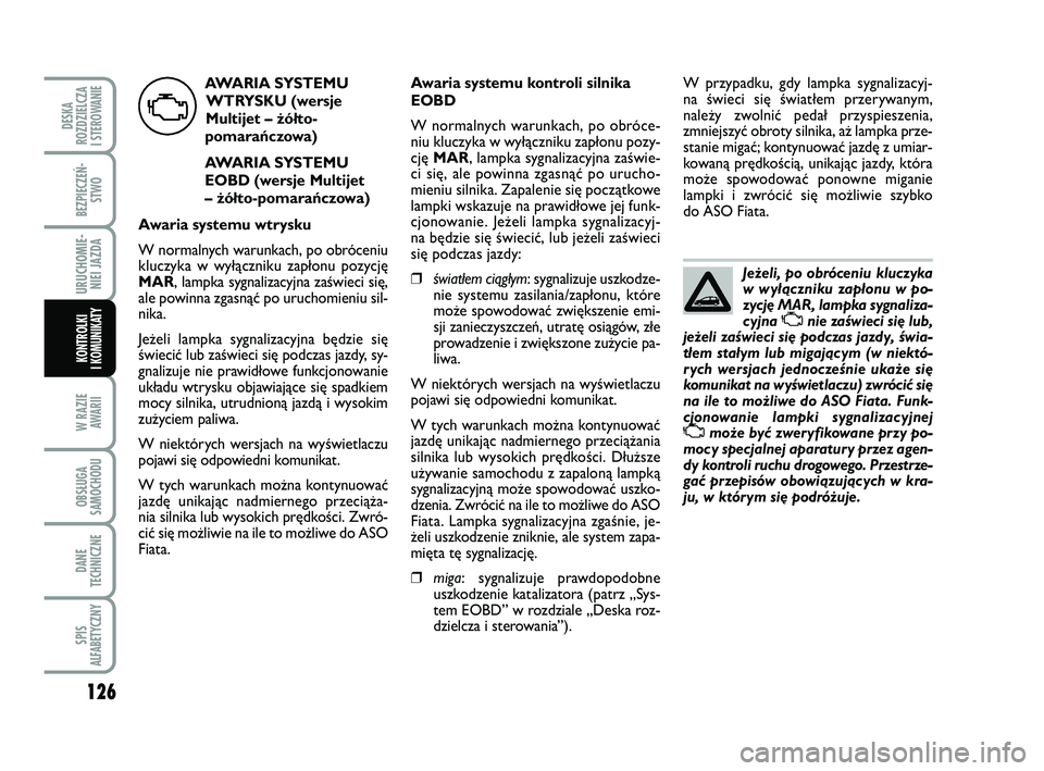 FIAT PUNTO 2019  Instrukcja obsługi (in Polish) 126
W RA ZIEAWA RII
OB SŁU GA
SA MO CHO DU
DA NE
TECH NICZ NE
SPIS
ALFABETYCZNY
DE SKA
ROZ DZIEL CZA
I STEROWANIE
BEZ PIE CZEŃ - STWO
URU CHO MIE -NIEI JAZ DA
KON TRO L KI
I  KO MU NI KA TY
Je że  