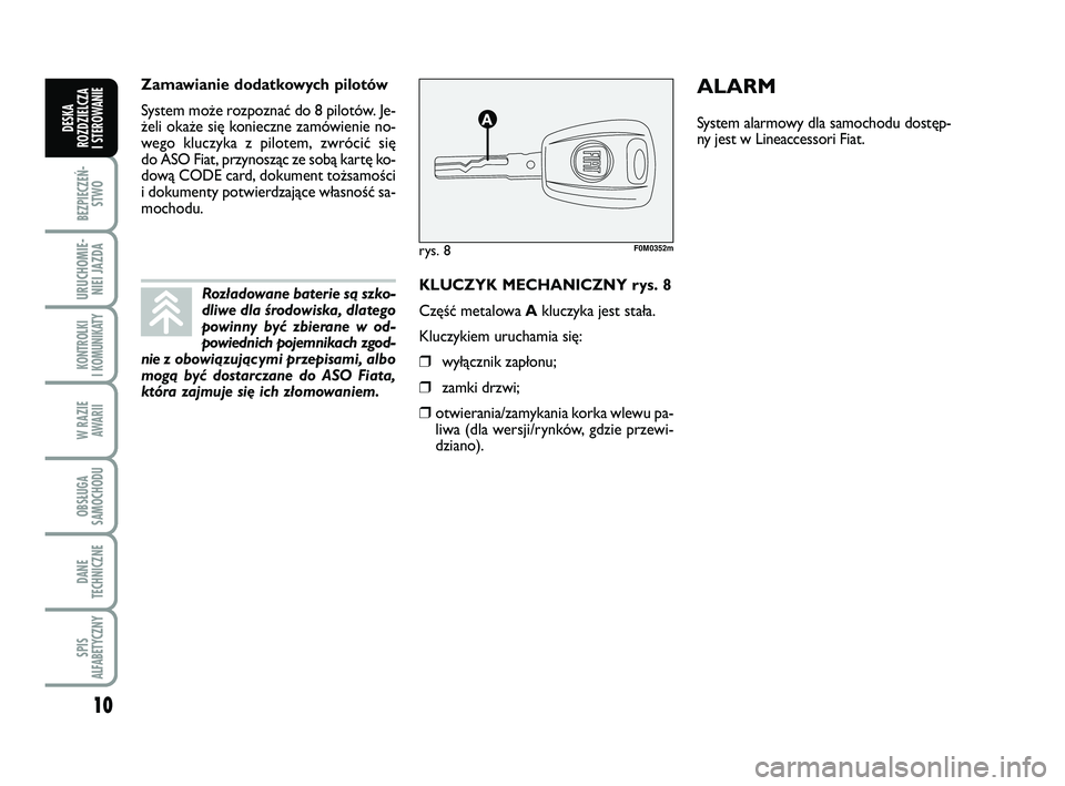 FIAT PUNTO 2017  Instrukcja obsługi (in Polish) 10
BEZ PIE CZEŃ -STWO
URU CHO MIE -NIEI JAZ DA
KON TRO L KI
I  KO MU NI KA TY
W RA ZIE AWA RII
OB SŁU GA
SA MO CHO DU
DA NE
TECH NICZ NE
SPIS
ALFABETYCZNY
DE SKA
ROZ DZIEL CZA
I STEROWANIE
KLU  CZYK