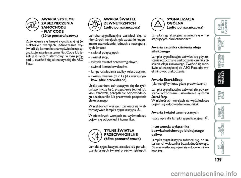 FIAT PUNTO 2019  Instrukcja obsługi (in Polish) 129
W RA ZIEAWA RII
OB SŁU GA
SA MO CHO DU
DA NE
TECH NICZ NE
SPIS
ALFABETYCZNY
DE SKA
ROZ DZIEL CZA
I STEROWANIE
BEZ PIE CZEŃ - STWO
URU CHO MIE -NIE I JAZ DA
KON TRO L KI
I  KO MU NI KA TY
SY  GNA