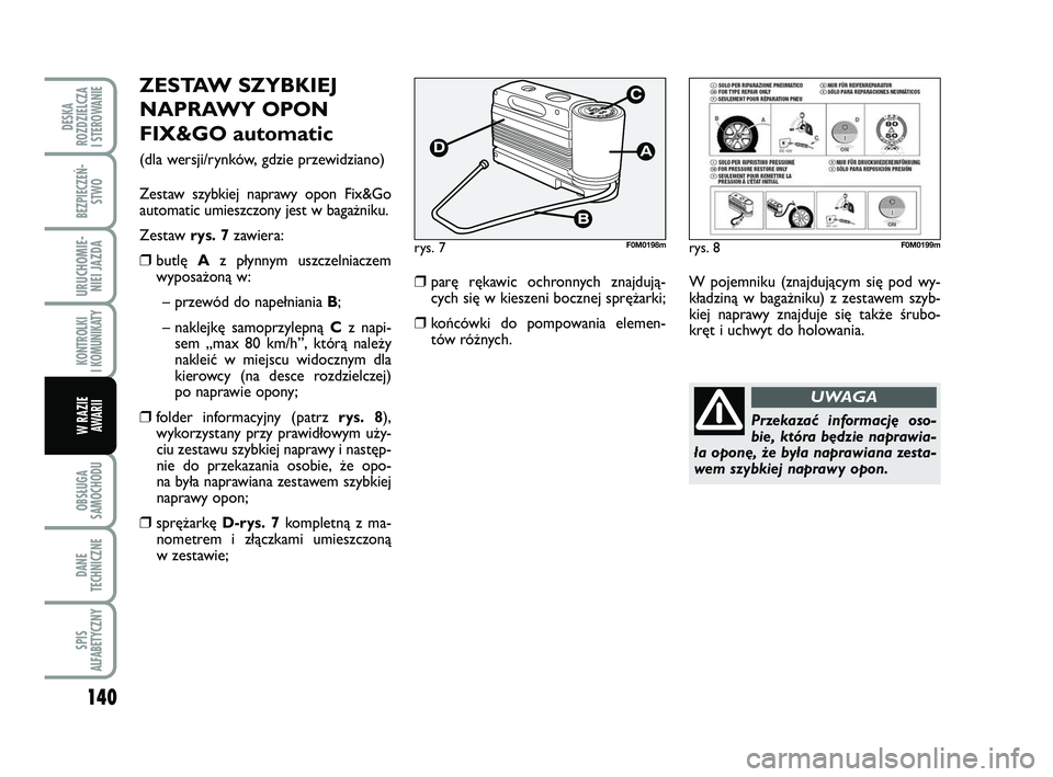 FIAT PUNTO 2019 Instrukcja obsługi (in Polish) 140
OB SŁU GA
SA MO CHO DU
DA NE
TECH NICZ NE
SPIS
ALFABETYCZNY
DE SKA
ROZ DZIEL CZA
I STEROWANIE
BEZ PIE CZEŃ - STWO
URU CHO MIE -NIEI JAZ DA
KON TRO L KI
I KO MU NI KA TY
W RA ZIE AWA RII
ZE STA FIAT PUNTO 2019 Instrukcja obsługi (in Polish) 140
OB SŁU GA
SA MO CHO DU
DA NE
TECH NICZ NE
SPIS
ALFABETYCZNY
DE SKA
ROZ DZIEL CZA
I STEROWANIE
BEZ PIE CZEŃ - STWO
URU CHO MIE -NIEI JAZ DA
KON TRO L KI
I KO MU NI KA TY
W RA ZIE AWA RII
ZE STA