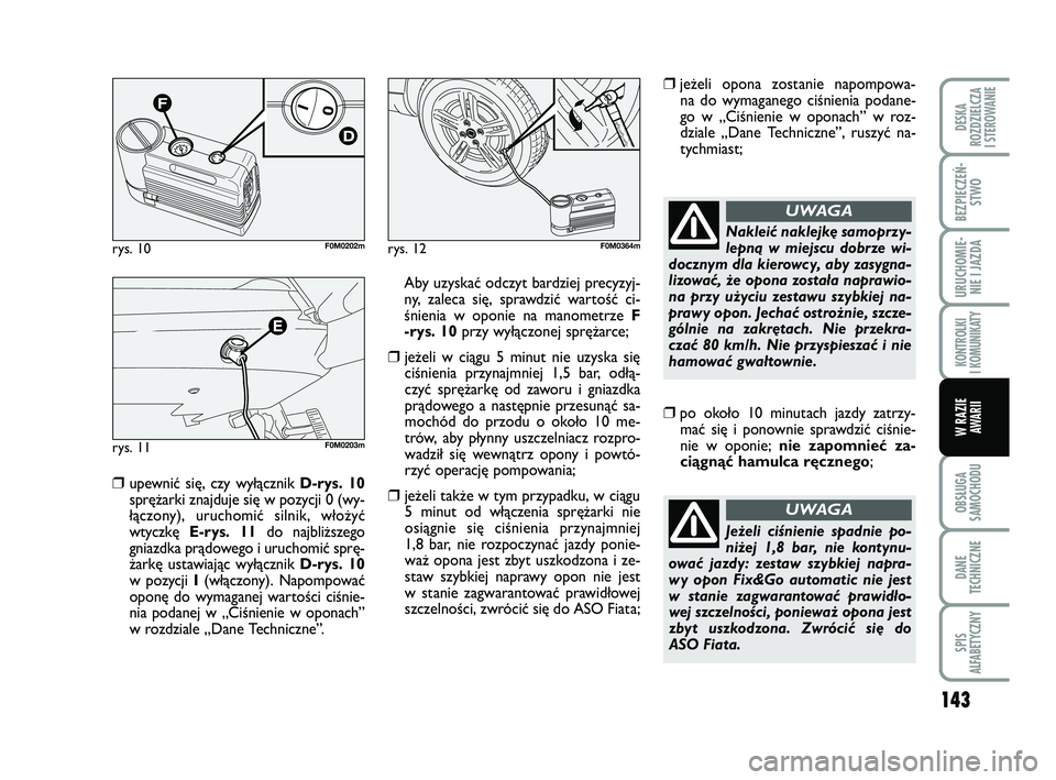 FIAT PUNTO 2019 Instrukcja obsługi (in Polish) 143
OB SŁU GA
SA MO CHO DU
DA NE
TECH NICZ NE
SPIS
ALFABETYCZNY
DE SKA
ROZ DZIEL CZA
I STEROWANIE
BEZ PIE CZEŃ - STWO
URU CHO MIE -NIE I JAZ DA
KON TRO L KI
I KO MU NI KA TY
W RA ZIE AWA RII
❒upe FIAT PUNTO 2019 Instrukcja obsługi (in Polish) 143
OB SŁU GA
SA MO CHO DU
DA NE
TECH NICZ NE
SPIS
ALFABETYCZNY
DE SKA
ROZ DZIEL CZA
I STEROWANIE
BEZ PIE CZEŃ - STWO
URU CHO MIE -NIE I JAZ DA
KON TRO L KI
I KO MU NI KA TY
W RA ZIE AWA RII
❒upe
