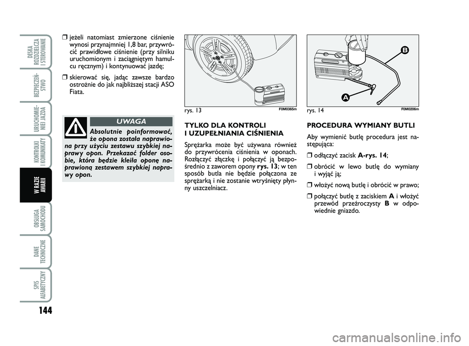FIAT PUNTO 2019 Instrukcja obsługi (in Polish) 144
OB SŁU GA
SA MO CHO DU
DA NE
TECH NICZ NE
SPIS
ALFABETYCZNY
DE SKA
ROZ DZIEL CZA
I STEROWANIE
BEZ PIE CZEŃ - STWO
URU CHO MIE -NIEI JAZ DA
KON TRO L KI
I KO MU NI KA TY
W RA ZIE AWA RII
❒je FIAT PUNTO 2019 Instrukcja obsługi (in Polish) 144
OB SŁU GA
SA MO CHO DU
DA NE
TECH NICZ NE
SPIS
ALFABETYCZNY
DE SKA
ROZ DZIEL CZA
I STEROWANIE
BEZ PIE CZEŃ - STWO
URU CHO MIE -NIEI JAZ DA
KON TRO L KI
I KO MU NI KA TY
W RA ZIE AWA RII
❒je
