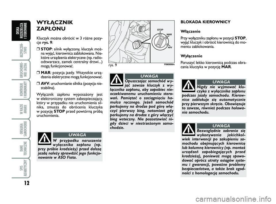 FIAT PUNTO 2017  Instrukcja obsługi (in Polish) 12
BEZ PIE CZEŃ -STWO
URU CHO MIE -NIEI JAZ DA
KON TRO L KI
I  KO MU NI KA TY
W RA ZIE AWA RII
OB SŁU GA
SA MO CHO DU
DA NE
TECH NICZ NE
SPIS
ALFABETYCZNY
DE SKA
ROZ DZIEL CZA
I STEROWANIE
WY Ł\bCZ