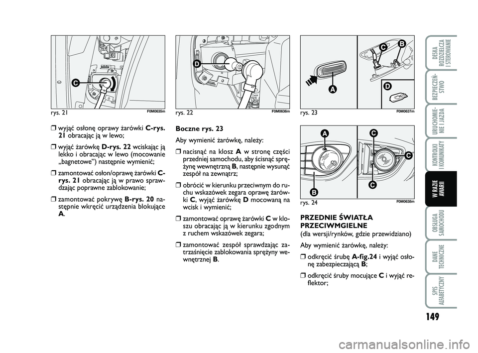 FIAT PUNTO 2019  Instrukcja obsługi (in Polish) 149
OB SŁU GA
SA MO CHO DU
DA NE
TECH NICZ NE
SPIS
ALFABETYCZNY
DE SKA
ROZ DZIEL CZA
I STEROWANIE
BEZ PIE CZEŃ - STWO
URU CHO MIE -NIE I JAZ DA
KON TRO L KI
I  KO MU NI KA TY
W RA ZIE AWA RII
❒wyj