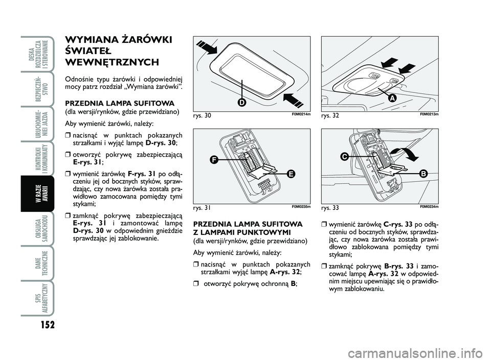 FIAT PUNTO 2017  Instrukcja obsługi (in Polish) 152
OB SŁU GA
SA MO CHO DU
DA NE
TECH NICZ NE
SPIS
ALFABETYCZNY
DE SKA
ROZ DZIEL CZA
I STEROWANIE
BEZ PIE CZEŃ - STWO
URU CHO MIE -NIEI JAZ DA
KON TRO L KI
I  KO MU NI KA TY
W RA ZIE AWA RII
WY MIA 