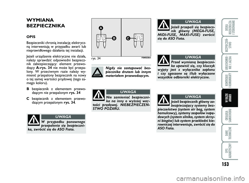 FIAT PUNTO 2017  Instrukcja obsługi (in Polish) 153
OB SŁU GA
SA MO CHO DU
DA NE
TECH NICZ NE
SPIS
ALFABETYCZNY
DE SKA
ROZ DZIEL CZA
I STEROWANIE
BEZ PIE CZEŃ - STWO
URU CHO MIE -NIE I JAZ DA
KON TRO L KI
I  KO MU NI KA TY
W RA ZIE AWA RII
WY MIA