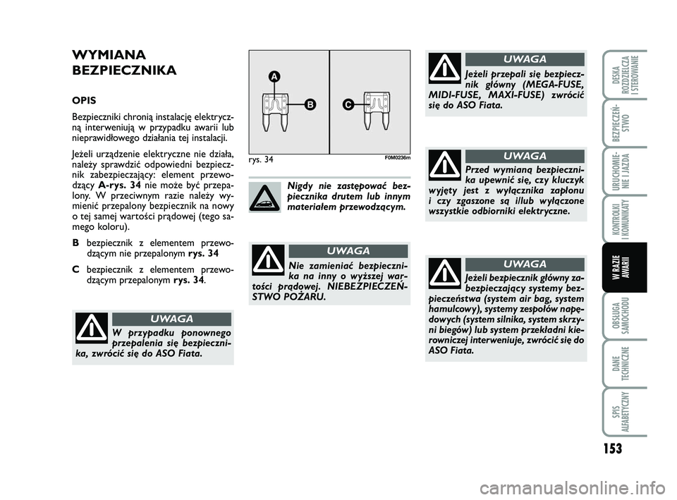 FIAT PUNTO 2019  Instrukcja obsługi (in Polish) 153
OB SŁU GA
SA MO CHO DU
DA NE
TECH NICZ NE
SPIS
ALFABETYCZNY
DE SKA
ROZ DZIEL CZA
I STEROWANIE
BEZ PIE CZEŃ - STWO
URU CHO MIE -NIE I JAZ DA
KON TRO L KI
I  KO MU NI KA TY
W RA ZIE AWA RII
WY MIA