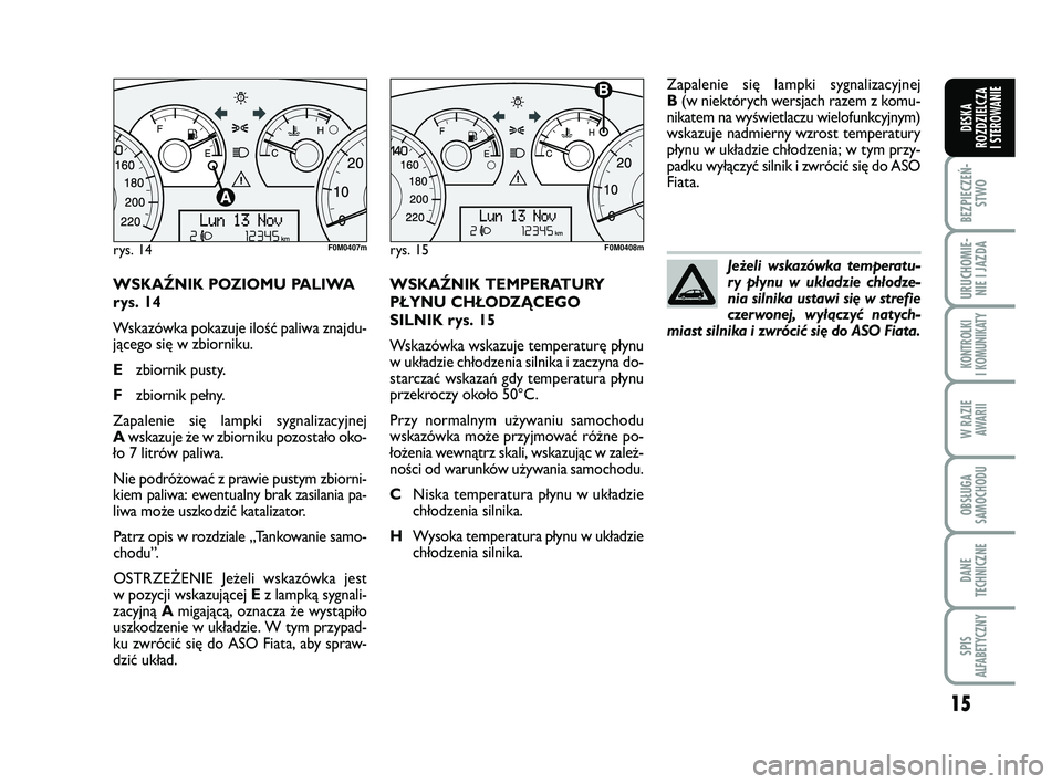FIAT PUNTO 2016 Instrukcja obsługi (in Polish) 15
BEZ PIE CZEŃ -STWO
URU CHO MIE -NIE I JAZ DA
KON TRO L KI
I KO MU NI KA TY
W RA ZIE AWA RII
OB SŁU GA
SA MO CHO DU
DA NE
TECH NICZ NE
SPIS
ALFABETYCZNY
DE SKA
ROZ DZIEL CZA
I STEROWANIE
WSKAŹ FIAT PUNTO 2016 Instrukcja obsługi (in Polish) 15
BEZ PIE CZEŃ -STWO
URU CHO MIE -NIE I JAZ DA
KON TRO L KI
I KO MU NI KA TY
W RA ZIE AWA RII
OB SŁU GA
SA MO CHO DU
DA NE
TECH NICZ NE
SPIS
ALFABETYCZNY
DE SKA
ROZ DZIEL CZA
I STEROWANIE
WSKAŹ