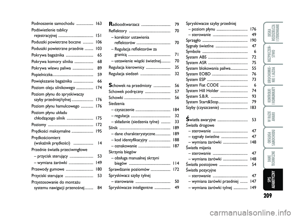 FIAT PUNTO 2019  Instrukcja obsługi (in Polish) 209
DE SKA
ROZ DZIEL CZA
I STEROWANIE
BEZ PIE CZEŃ - STWO
URU CHO MIE -NIE I JAZ DA
KON TRO L KI
I  KO MU NI KA TY
W RA ZIE AWA RII
OB SŁU GA
SA MO CHO DU
DA NE
TECH NICZ NE
SPIS
ALFABETYCZNY
Radioo