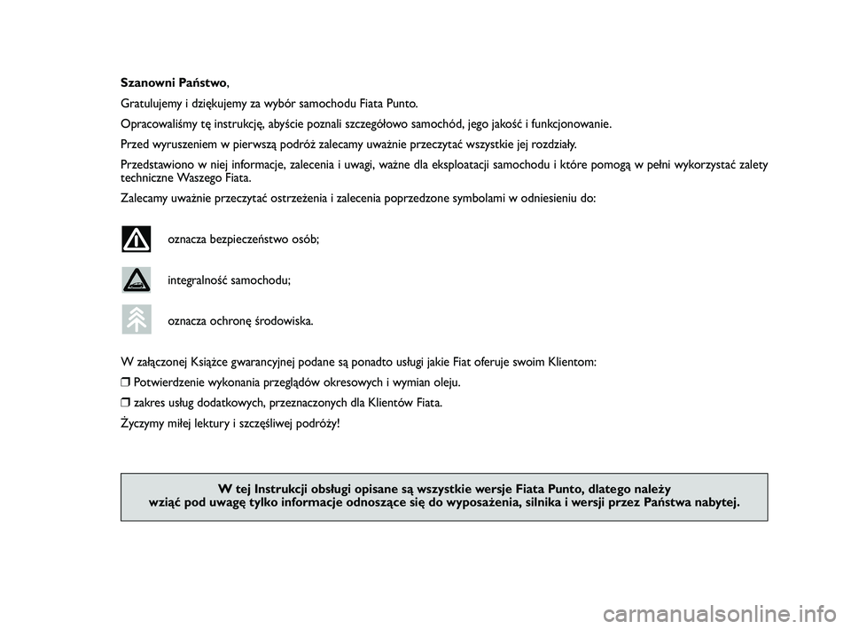 FIAT PUNTO 2015  Instrukcja obsługi (in Polish) k, 
ej. 
Sza now  ni Pań stwo,
Gra  tu lu je  my i dzię  ku je my za wy  bór sa mo cho  du Fia  ta Pun  to.
Opra  co wa li  śmy tę in  struk cję, aby  ście po zna li szcze  gó ło wo sa  mo ch